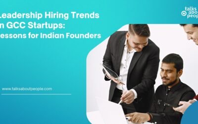 Leadership Hiring Trends in GCC Startups: Lessons for Indian Founders