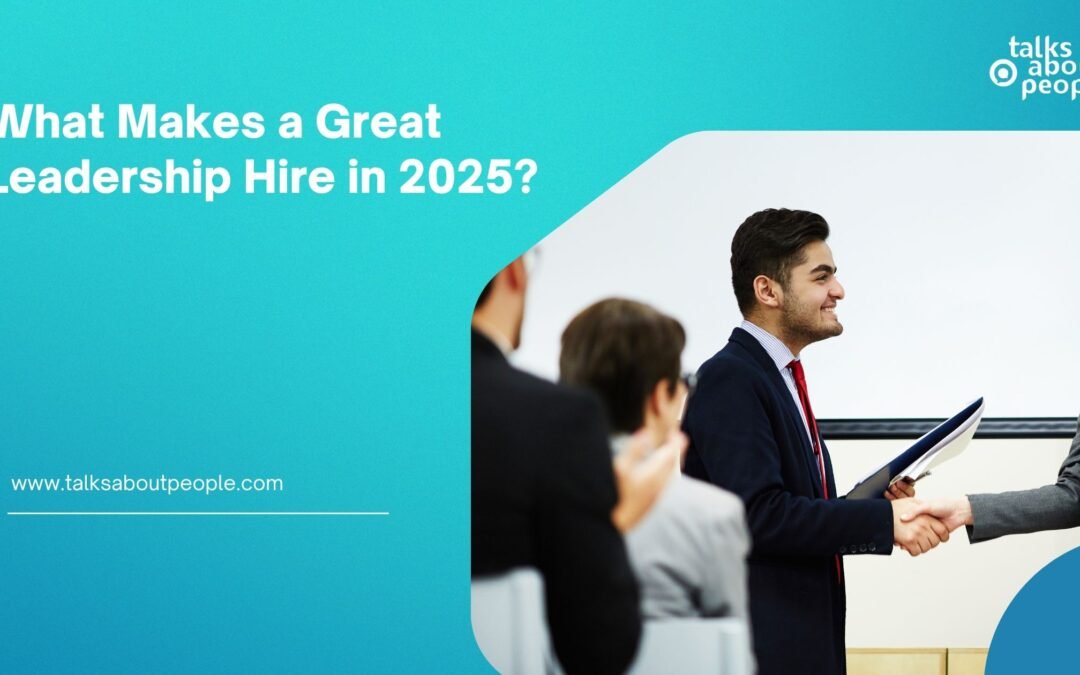 What Makes a Great Leadership Hire in 2025?